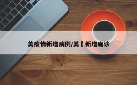 美疫情新增病例/美囯新增确诊